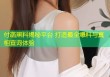付菡黑料揭秘平台 打造最全爆料与真相查询体验