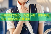 以纯黑料为核心，标题示例：黑料揭秘平台 速查全网内幕真相
