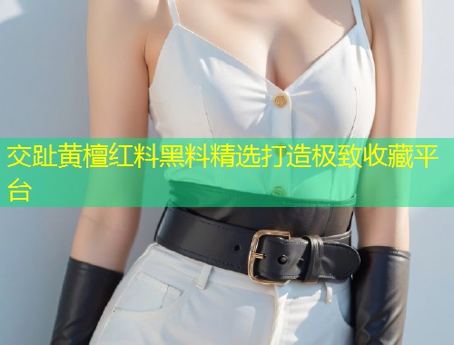 交趾黄檀红料黑料精选打造极致收藏平台  第1张