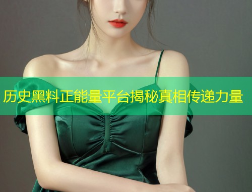 历史黑料正能量平台揭秘真相传递力量  第1张