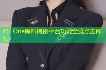 PG One黑料揭秘平台功能全览点击即知