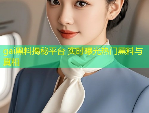 gai黑料揭秘平台 实时曝光热门黑料与真相  第2张