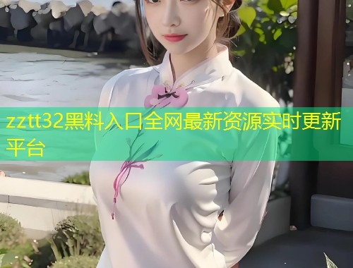 zztt32黑料入口全网最新资源实时更新平台  第1张